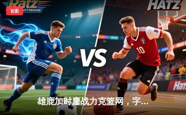 雄鹿加时鏖战力克篮网，字母哥44分主宰关键时刻