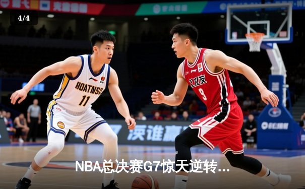 NBA总决赛G7惊天逆转！凯尔特人末节狂飙击败勇士夺冠 - 4