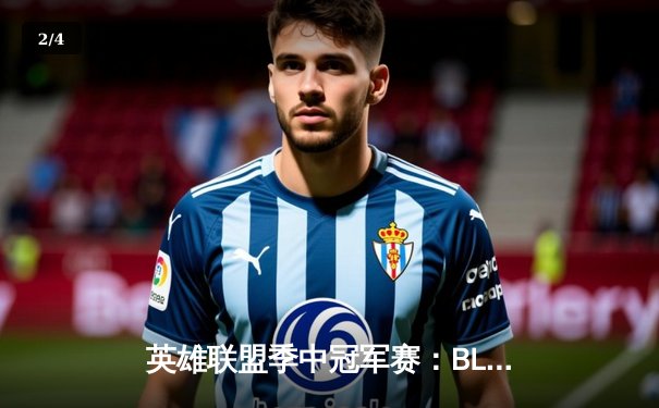 英雄联盟季中冠军赛：BLG鏖战五局险胜T1，Xun神级抢龙锁定胜局 - 2