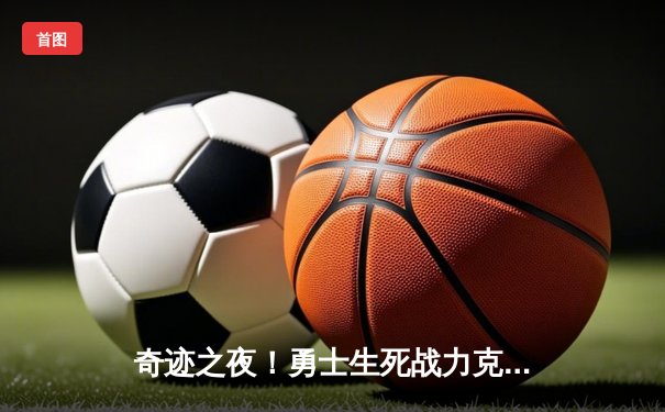 奇迹之夜！勇士生死战力克灰熊，库里狂砍44分带队晋级
