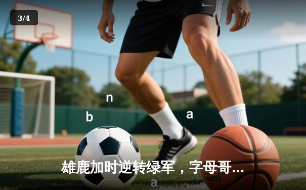 雄鹿加时逆转绿军，字母哥44分20篮板刷新队史纪录 - 3