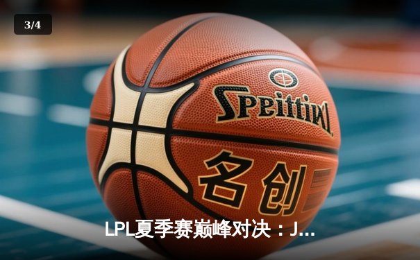 LPL夏季赛巅峰对决：JDG鏖战五局险胜TES，Kanavi野区统治力定乾坤 - 3