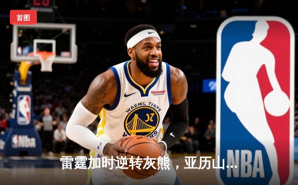 雷霆加时逆转灰熊，亚历山大50分创生涯新高